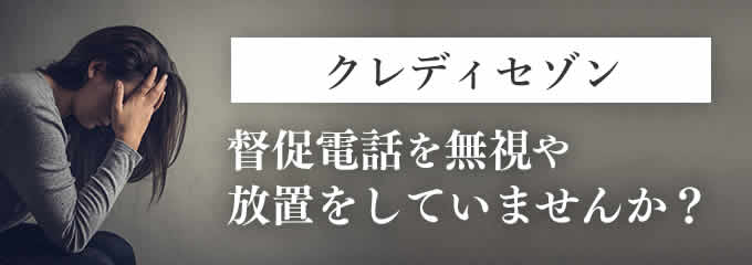 クレディセゾンからの督促を無視していませんか？